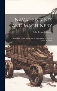 Hardcover Naval Engines and Machinery: A Text-book for the Instruction of Midshipmen at the U.S. Naval Academy Book