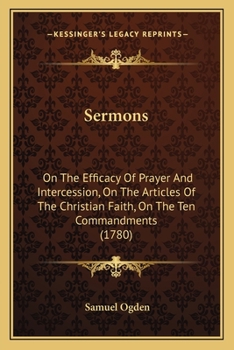 Paperback Sermons: On The Efficacy Of Prayer And Intercession, On The Articles Of The Christian Faith, On The Ten Commandments (1780) Book