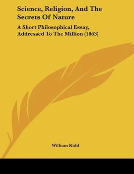 Paperback Science, Religion, And The Secrets Of Nature: A Short Philosophical Essay, Addressed To The Million (1863) Book