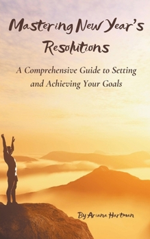 Paperback Mastering New Year's Resolutions: A Comprehensive Guide to Setting and Achieving Your Goals Book