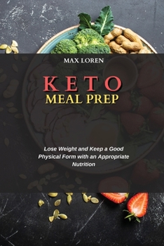 Keto Meal Prep: Lose Weight and Keep a Good Physical Form with an Appropriate Nutrition
