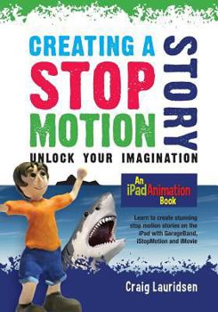 Paperback Creating a Stop Motion Story: Unlock your Imagination Book