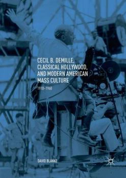 Paperback Cecil B. Demille, Classical Hollywood, and Modern American Mass Culture: 1910-1960 Book