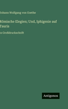 Hardcover Römische Elegien; Und, Iphigenie auf Tauris: in Großdruckschrift [German] Book