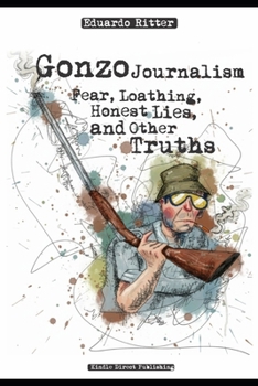 Paperback Gonzo Journalism: Fear, Loathing, Honest Lies, and Other Truths Book