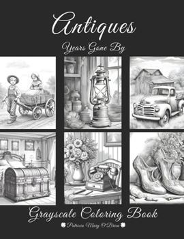 Paperback Antiques-Years Gone By: Learn the Techniques and Develop Your Grayscale Coloring Skills with Soft Grayscale Images of Beautiful Antiques as Yo Book