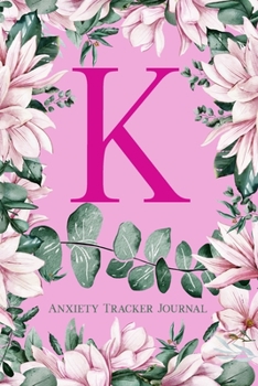 Paperback K Anxiety Tracker Journal: Monogram K - Track triggers of anxiety episodes - Monitor 50 events with 2 pages each - Convenient 6" x 9" carry size Book
