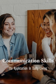 Paperback Communication Skills: Its Application In Daily Living: Tips To Improve Communication In The Workplace Book