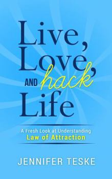 Paperback Live, Love, and Hack Life: A Fresh Look at Understanding Law of Attraction Book