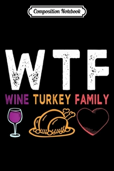 Composition Notebook: WTF Wine Turkey Family Funny Thanksgiving Day  Journal/Notebook Blank Lined Ruled 6x9 100 Pages