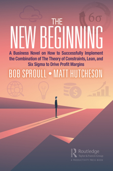 Paperback The New Beginning: A Business Novel on How to Successfully Implement the Combination of the Theory of Constraints, Lean, and Six SIGMA to Book