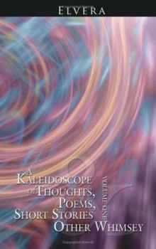 Paperback A Kaleidoscope of Thoughts, Poems, Short Stories and Other Whimsey: Volume One Book