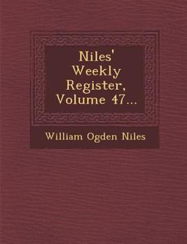Niles' Weekly Register, Volume 47...