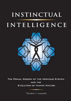Paperback Instinctual Intelligence: The Primal Wisdom of the Nervous System and the Evolution of Human Nature Book