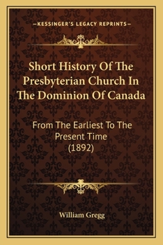 Paperback Short History Of The Presbyterian Church In The Dominion Of Canada: From The Earliest To The Present Time (1892) Book