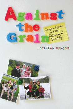 Hardcover Against the Grain: Couples, Gender, and the Reframing of Parenting Book