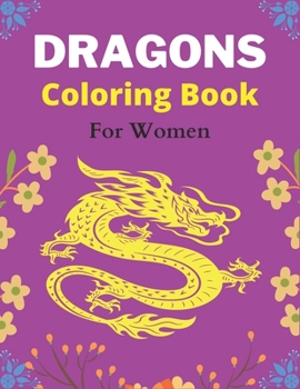 Paperback DRAGONS Coloring Book For Women: An Adult Coloring Book with Cool Fantasy Dragons Design and Patterns For Stress Relief & Relaxation! (Amazing gifts) Book