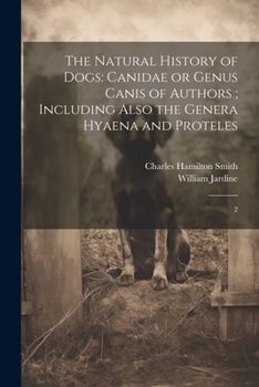 Paperback The Natural History of Dogs: Canidae or Genus Canis of Authors; Including Also the Genera Hyaena and Proteles: 2 Book