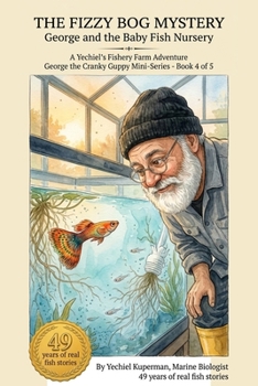 The Fizzy Bog Mystery: George and the Baby Fish Nursery (George the Cranky Guppy Mini-Series, Book 4 of 5 Author: Yechiel Kuperman Isbn: 978-965-93360-4-3)