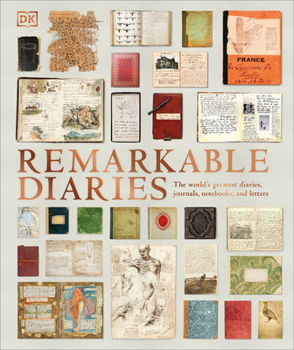 Remarkable Diaries: The World's Greatest Diaries, Notebooks, and Letters Explored and Explained