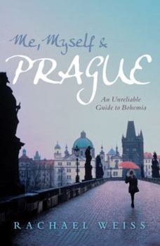 Paperback Me, Myself & Prague: An Unreliable Guide to Bohemia Book