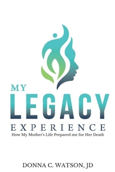 My Legacy Experience: How My Mother's Life Prepared Me for Her Death