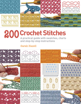 Paperback 200 Crochet Stitches: A Practical Guide with Actual-size Swatches, Charts and Step-by-step Instructions [Paperback] [Jan 01, 1600] Sarah Hazell Book