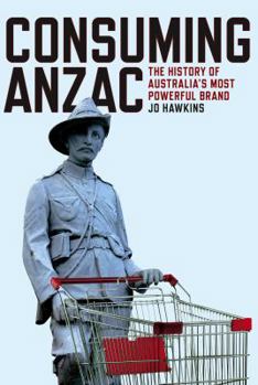 Paperback Consuming Anzac: The History of Australia's Most Powerful Brand Book