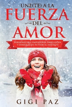 Paperback Úne(te) a la Fuerza del Amor: Versiones que Empoderan, Embellecen y Enriquecen tu Vida al Instante [Spanish] Book