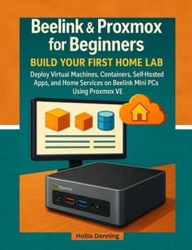 Paperback Beelink & Proxmox for Beginners: Build Your First Home Lab: Deploy Virtual Machines, Containers, Self-Hosted Apps, and Home Services on Beelink Mini P Book
