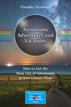 Paperback Astronomy Adventures and Vacations: How to Get the Most Out of Astronomy in Your Leisure Time Book