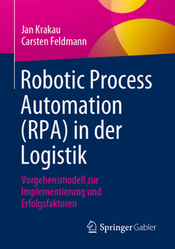 Paperback Robotic Process Automation (Rpa) in Der Logistik: Vorgehensmodell Zur Implementierung Und Erfolgsfaktoren [German] Book