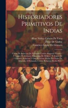 Hardcover Historiadores Primitivos De Indias: Cartas De Relacion De Fernando Cortés. Hispania Victrix / F. Lopez De Gómara. Conquista De Méjico / F. Lopez De Gó [Spanish] Book
