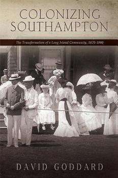 Paperback Colonizing Southampton: The Transformation of a Long Island Community, 1870-1900 Book