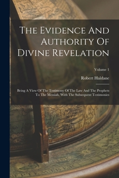 Paperback The Evidence And Authority Of Divine Revelation: Being A View Of The Testimony Of The Law And The Prophets To The Messiah, With The Subsequent Testimo Book
