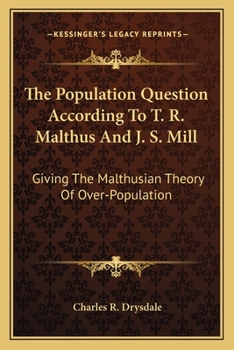 The Population Question According to T. R. Malthus and J. S. Mill: Giving the Malthusian Theory of Overpopulation