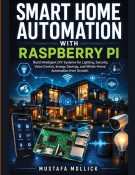 Paperback Smart Home Automation with Raspberry Pi: Build Intelligent DIY Systems for Lighting, Security, Voice Control, Energy Savings, and Whole-Home Automatio Book