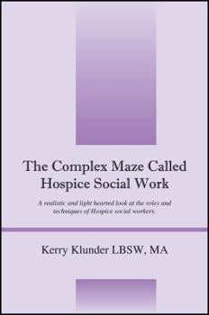 Paperback The Complex Maze Called Hospice Social Work: A realistic and light hearted look at the roles and techniques of Hospice social workers Book