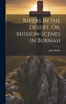 Hardcover Rivers in the Desert, Or, Mission-Scenes in Burmah Book