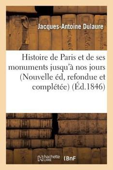 Paperback Histoire de Paris Et de Ses Monuments. Nouvelle Édition, Refondue Et Complétée Jusqu'à Nos Jours [French] Book