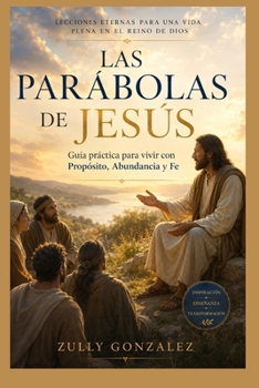 Paperback Las Parábolas de Jesús: Guía práctica para vivir con Propósito, Abundancia y Fe [Spanish] Book