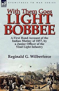 Paperback With Them Goes Light Bobbee: A First Hand Account of the Indian Mutiny of 1857, by a Junior Officer of the 52nd Light Infantry Book