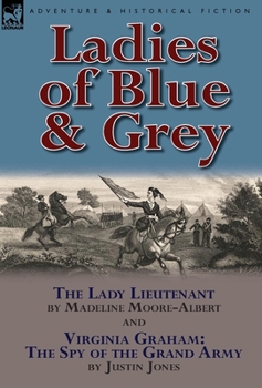 Hardcover Ladies of Blue & Grey: The Lady Lieutenant & Virginia Graham: The Spy of the Grand Army Book