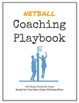 Netball Coaching Playbook: 100 Blank Templates for your Winning Plays, Drills and Training in a single Note Book