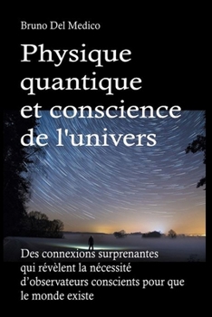 Paperback Physique quantique et conscience de l'univers: Des connexions surprenantes qui révèlent la nécessité d'observateurs conscients pour que le monde exist [French] Book