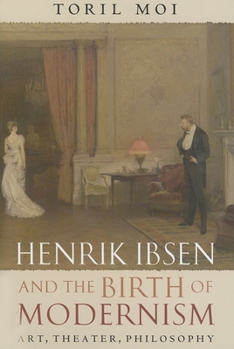 Hardcover Henrik Ibsen and the Birth of Modernism: Art, Theater, Philosophy Book