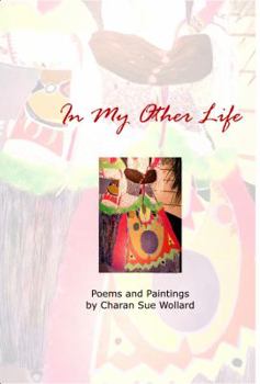 In My Other Life Poems And Paintings By Charan Sue Wollard