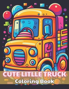 Paperback Cute Litlle Truck Coloring Book: 100+ Unique and Beautiful Designs Book