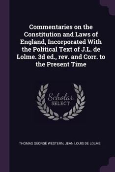 Paperback Commentaries on the Constitution and Laws of England, Incorporated With the Political Text of J.L. de Lolme. 3d ed., rev. and Corr. to the Present Tim Book