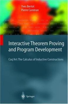 Hardcover Interactive Theorem Proving and Program Development: Coq'art: The Calculus of Inductive Constructions Book
